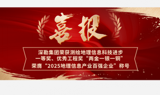 喜報|深勘集團榮獲測繪地理信息科技進步一等獎、優(yōu)秀工程獎“兩金一銀一銅” ，榮膺“2025地理信息產(chǎn)業(yè)百強企業(yè)”稱號